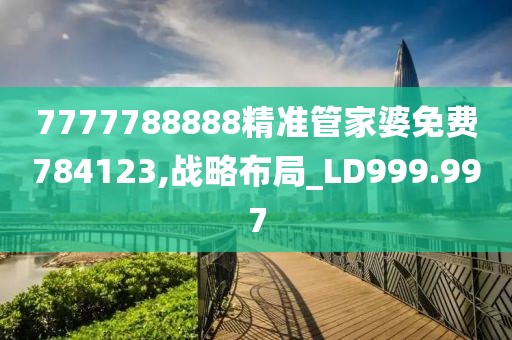 7777788888精準(zhǔn)管家婆免費(fèi)784123,戰(zhàn)略布局_LD999.997