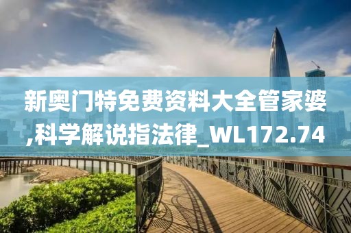新奧門特免費資料大全管家婆,科學解說指法律_WL172.74