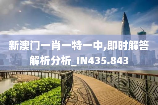 新澳門一肖一特一中,即時(shí)解答解析分析_IN435.843