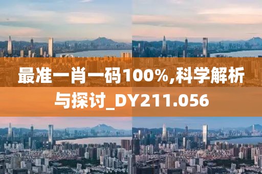 最準一肖一碼100%,科學解析與探討_DY211.056