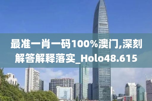 最準一肖一碼100%澳門,深刻解答解釋落實_Holo48.615