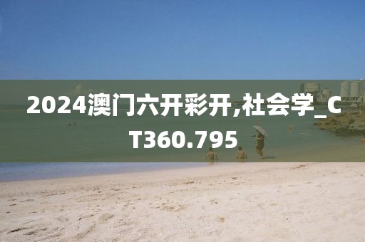 2024澳門六開彩開,社會學_CT360.795
