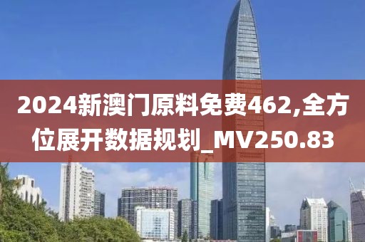 2024新澳門原料免費462,全方位展開數據規(guī)劃_MV250.83