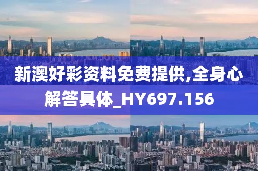 新澳好彩資料免費(fèi)提供,全身心解答具體_HY697.156