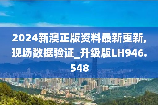 2024新澳正版資料最新更新,現場數據驗證_升級版LH946.548