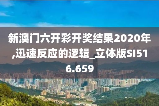 新澳門六開彩開獎結果2020年,迅速反應的邏輯_立體版SI516.659