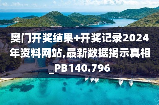 奧門開獎(jiǎng)結(jié)果+開獎(jiǎng)記錄2024年資料網(wǎng)站,最新數(shù)據(jù)揭示真相_PB140.796
