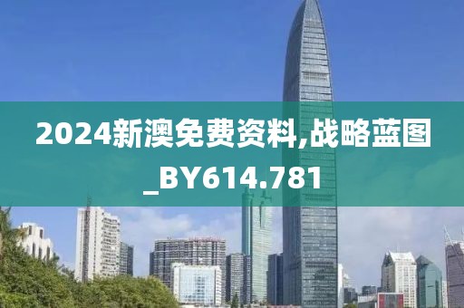 2024新澳免費資料,戰略藍圖_BY614.781