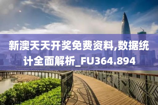 新澳天天開獎免費資料,數據統計全面解析_FU364.894