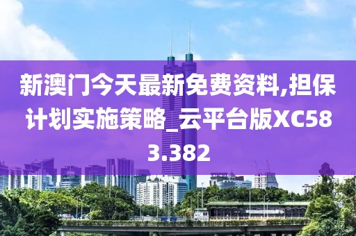 新澳門今天最新免費資料,擔保計劃實施策略_云平臺版XC583.382