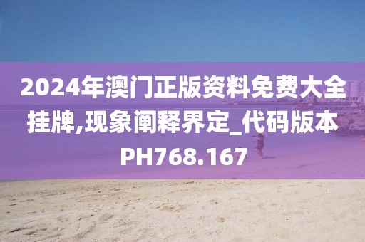 2024年澳門正版資料免費大全掛牌,現象闡釋界定_代碼版本PH768.167