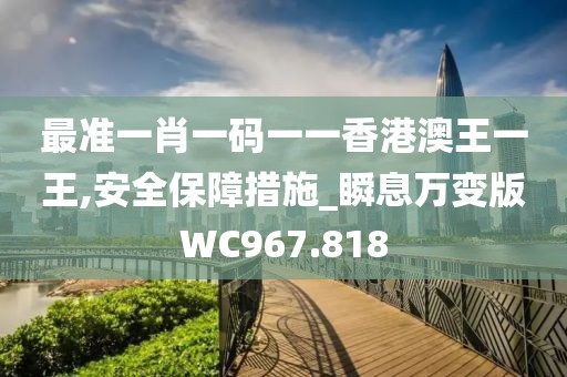 最準一肖一碼一一香港澳王一王,安全保障措施_瞬息萬變版WC967.818
