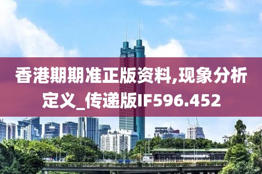 香港期期準(zhǔn)正版資料,現(xiàn)象分析定義_傳遞版IF596.452