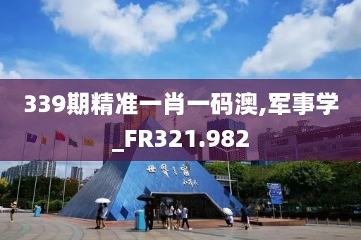 339期精準一肖一碼澳,軍事學_FR321.982
