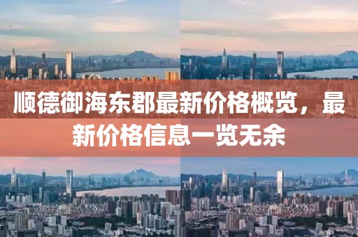 順德御海東郡最新價格概覽，最新價格信息一覽無余