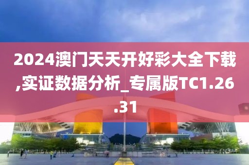 2024澳門天天開好彩大全下載,實證數據分析_專屬版TC1.26.31