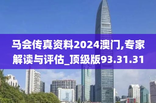 馬會傳真資料2024澳門,專家解讀與評估_頂級版93.31.31