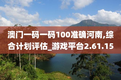 澳門一碼一碼100準確河南,綜合計劃評估_游戲平臺2.61.15