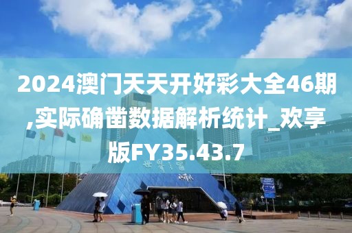 2024澳門天天開好彩大全46期,實際確鑿數據解析統計_歡享版FY35.43.7