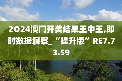 2O24澳門開獎結果王中王,即時數據洞察_“提升版”RE7.73.59
