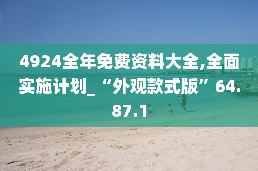 4924全年免費資料大全,全面實施計劃_“外觀款式版”64.87.1