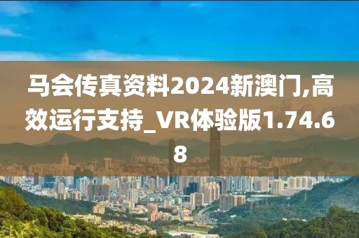 馬會傳真資料2024新澳門,高效運行支持_VR體驗版1.74.68