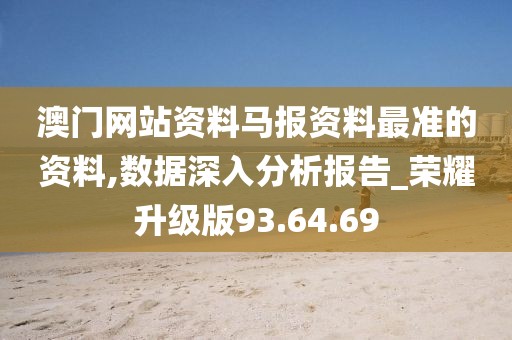 澳門網站資料馬報資料最準的資料,數據深入分析報告_榮耀升級版93.64.69