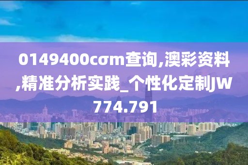0149400cσm查詢,澳彩資料,精準分析實踐_個性化定制JW774.791