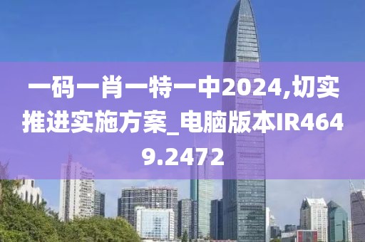 一碼一肖一特一中2024,切實推進實施方案_電腦版本IR4649.2472