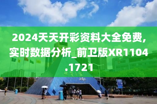 2024天天開彩資料大全免費,實時數據分析_前衛版XR1104.1721