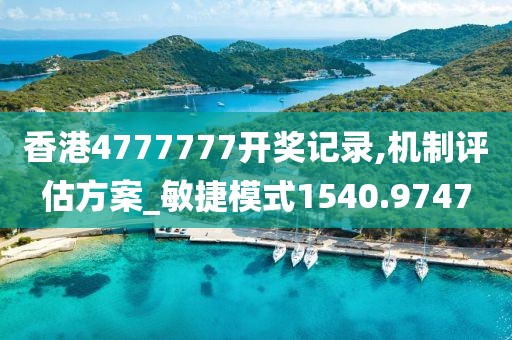 香港4777777開獎記錄,機制評估方案_敏捷模式1540.9747