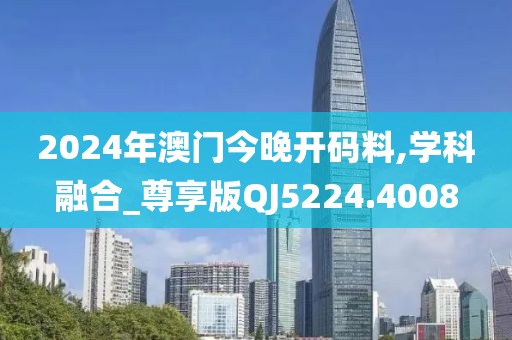 2024年澳門今晚開碼料,學(xué)科融合_尊享版QJ5224.4008