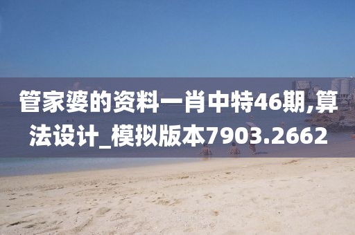 管家婆的資料一肖中特46期,算法設計_模擬版本7903.2662