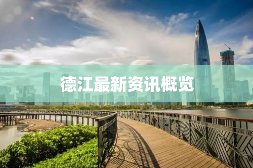 德江最新資訊概覽