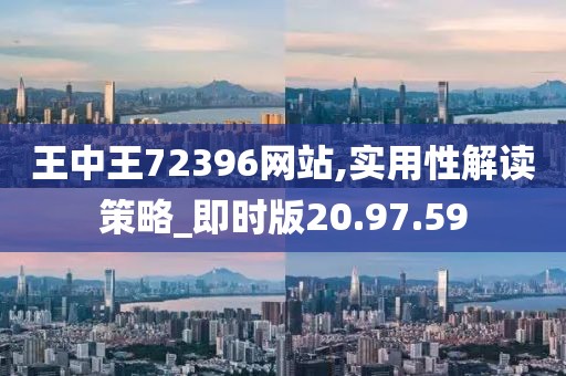 王中王72396網站,實用性解讀策略_即時版20.97.59