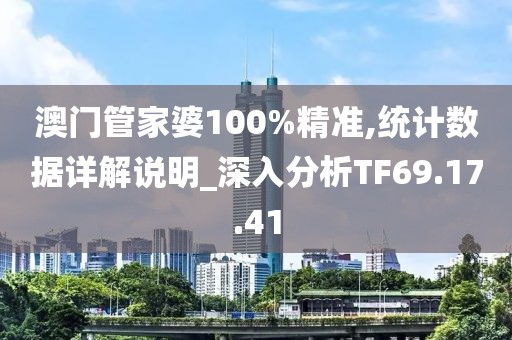 澳門管家婆100%精準(zhǔn),統(tǒng)計(jì)數(shù)據(jù)詳解說明_深入分析TF69.17.41