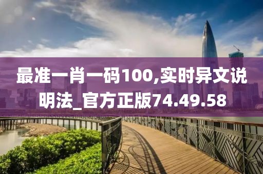 最準(zhǔn)一肖一碼100,實(shí)時(shí)異文說明法_官方正版74.49.58