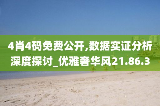 4肖4碼免費公開,數據實證分析深度探討_優雅奢華風21.86.30