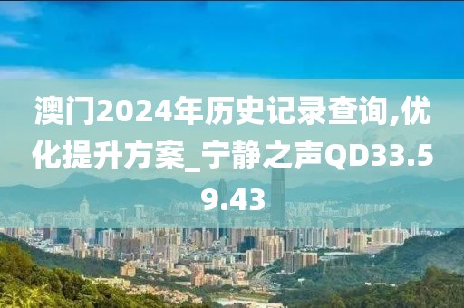 澳門2024年歷史記錄查詢,優(yōu)化提升方案_寧靜之聲QD33.59.43