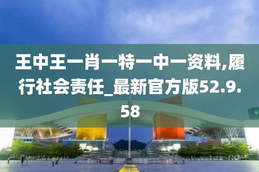 王中王一肖一特一中一資料,履行社會責任_最新官方版52.9.58