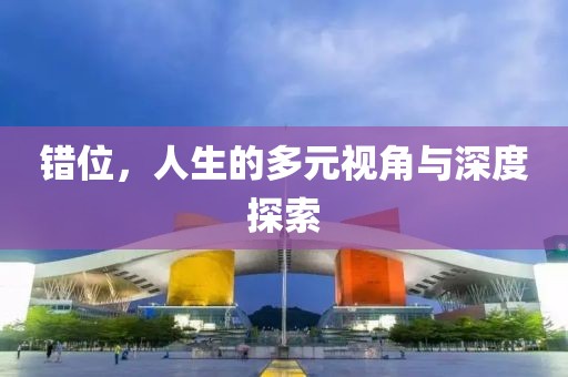 錯位，人生的多元視角與深度探索