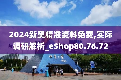 2024新奧精準(zhǔn)資料免費(fèi),實(shí)際調(diào)研解析_eShop80.76.72