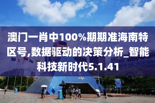 澳門一肖中100%期期準海南特區號,數據驅動的決策分析_智能科技新時代5.1.41