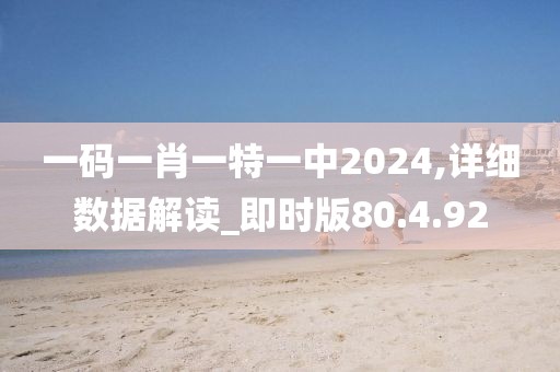 一碼一肖一特一中2024,詳細(xì)數(shù)據(jù)解讀_即時版80.4.92