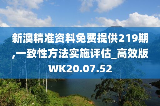 新澳精準資料免費提供219期,一致性方法實施評估_高效版WK20.07.52