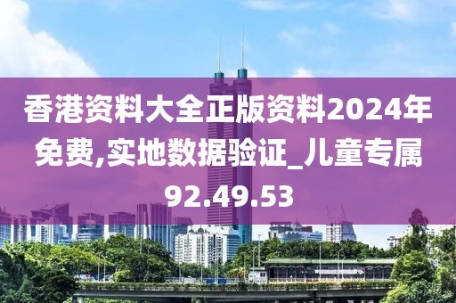 香港資料大全正版資料2024年免費,實地數(shù)據(jù)驗證_兒童專屬92.49.53