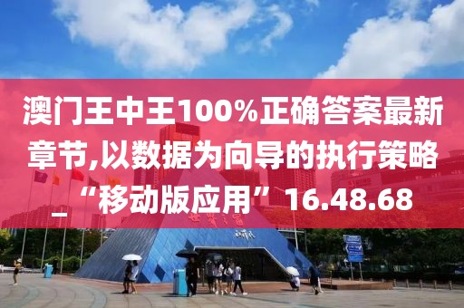 澳門王中王100%正確答案最新章節(jié),以數(shù)據(jù)為向?qū)У膱?zhí)行策略_“移動(dòng)版應(yīng)用”16.48.68