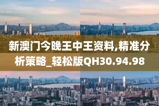 新澳門今晚王中王資料,精準分析策略_輕松版QH30.94.98