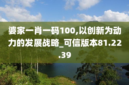 婆家一肖一碼100,以創新為動力的發展戰略_可信版本81.22.39