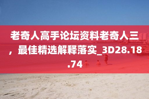 老奇人高手論壇資料老奇人三,最佳精選解釋落實_3D28.18.74